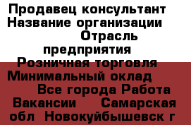 Продавец-консультант › Название организации ­ Mango › Отрасль предприятия ­ Розничная торговля › Минимальный оклад ­ 20 000 - Все города Работа » Вакансии   . Самарская обл.,Новокуйбышевск г.